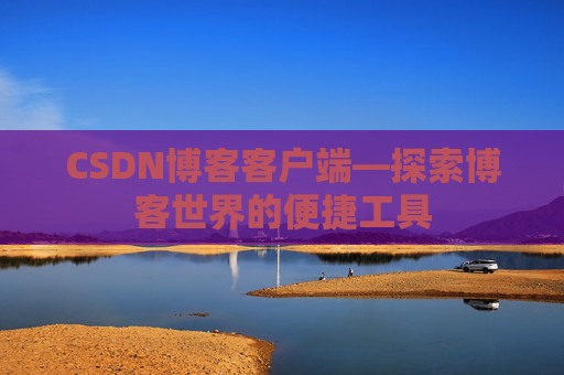 CSDN博客客户端—探索博客世界的便捷工具